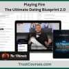Playing Fire The Ultimate Dating Blueprint 2.0