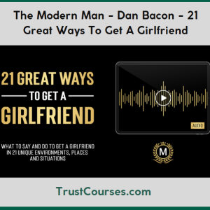 The Modern Man Dan Bacon 21 Great Ways To Get A Girlfriend