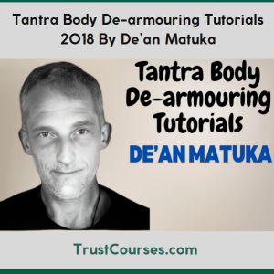 Tantra Body De-armouring Tutorials 2018 By De’an Matuka