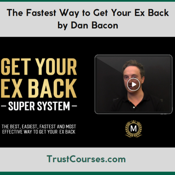 Dan Bacon The Fastest Way to Get Your Ex Back